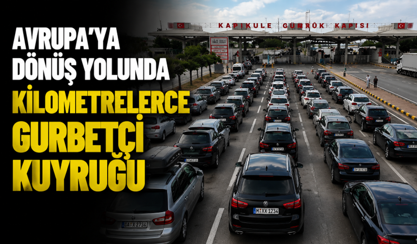Avrupa'ya dönüş yolunda kilometrelerce gurbetçi kuyruğu