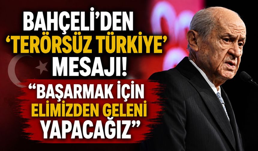 Bahçeli’den ‘Terörsüz Türkiye’ mesajı! “Başarmak için elimizden geleni yapacağız”