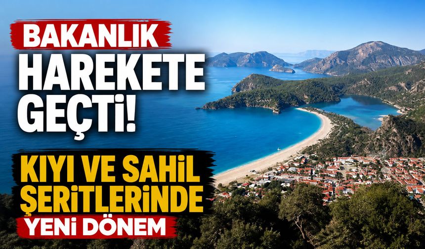 Bakanlık harekete geçti! Kıyı ve sahil şeritlerinde yeni dönem başlıyor