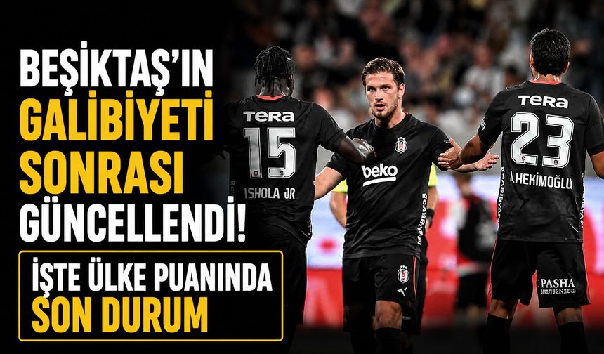 Beşiktaş’ın galibiyeti sonrası güncellendi! İşte ülke puanında son durum