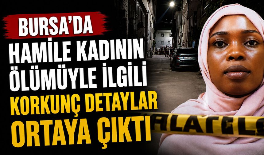 Bursa’da hamile kadının ölümüyle ilgili korkunç detaylar ortaya çıktı