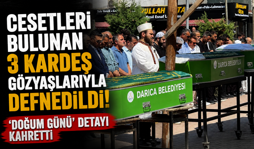 Cesetleri bulunan 3 kardeş gözyaşlarıyla defnedildi! 'Doğum günü' detayı kahretti