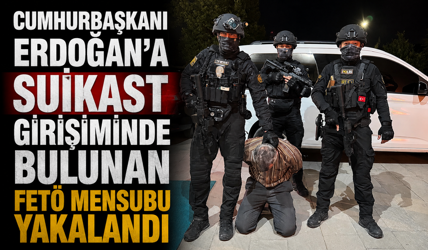 Cumhurbaşkanı Erdoğan'a suikast girişiminde bulunan FETÖ mensubu yakalandı