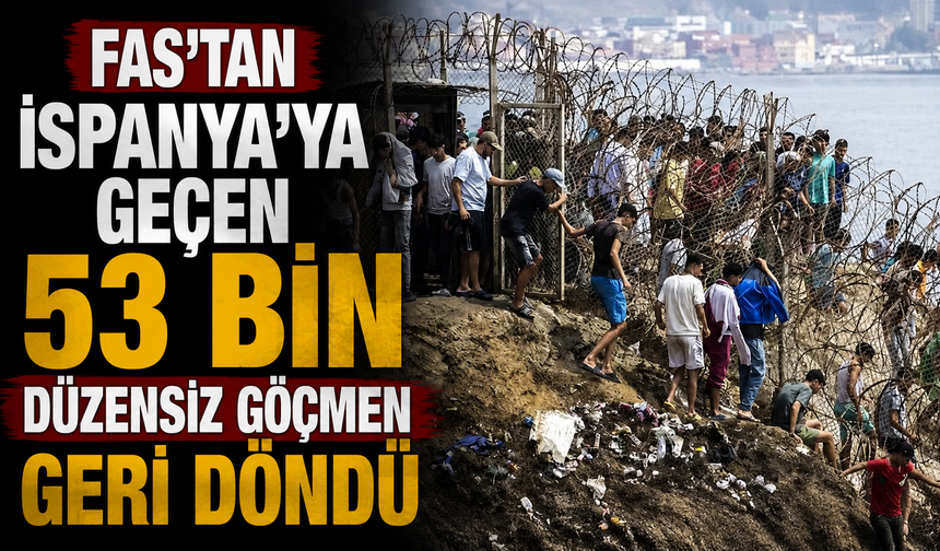 Fas'tan İspanya'ya geçen 53 bin düzensiz göçmen geri döndü