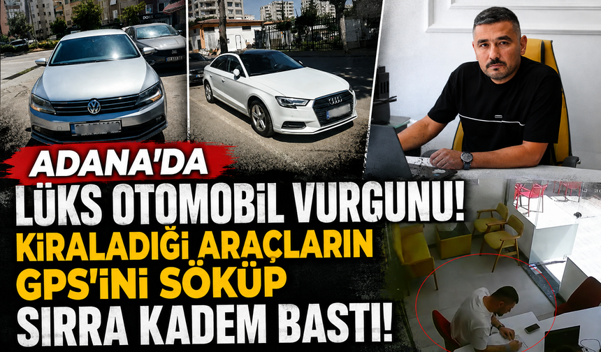 Adana'da lüks otomobil vurgunu! Kiraladığı araçların GPS'ini söküp sırra kadem bastı!