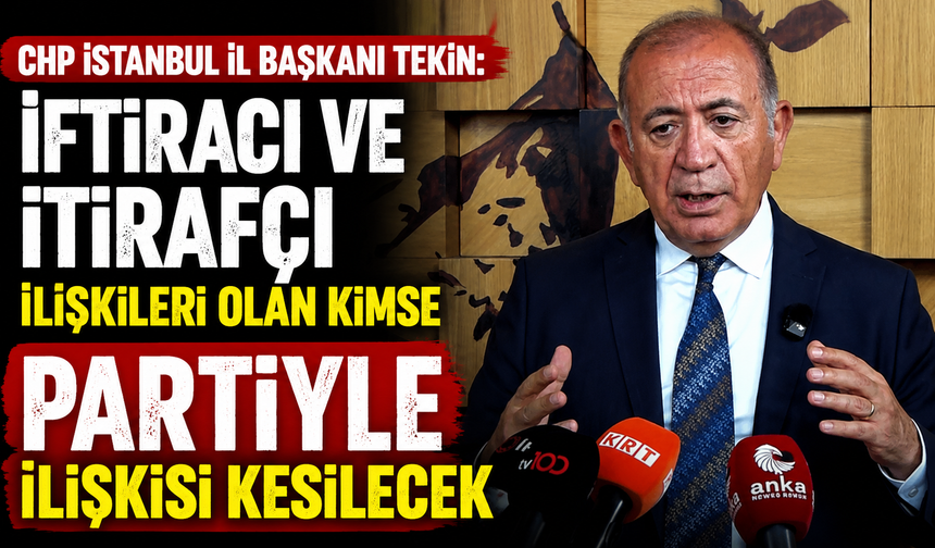 CHP İstanbul İl Başkanı Tekin: İftiracı ve itirafçı ilişkileri olan kimse partiyle ilişkisi kesilecek