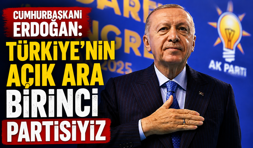 Cumhurbaşkanı Erdoğan: Türkiye'nin açık ara birinci partisiyiz