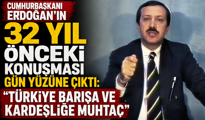 Cumhurbaşkanı Erdoğan’ın 32 yıl önceki konuşması gün yüzüne çıktı: “Türkiye barışa ve kardeşliğe muhtaç”