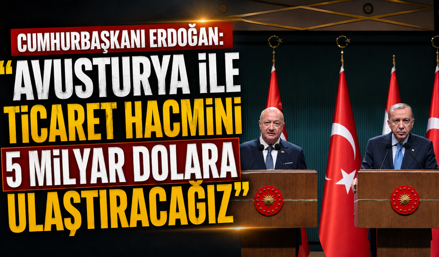 Cumhurbaşkanı Erdoğan: "Avusturya ile ticaret hacmini 5 milyar dolara ulaştıracağız"