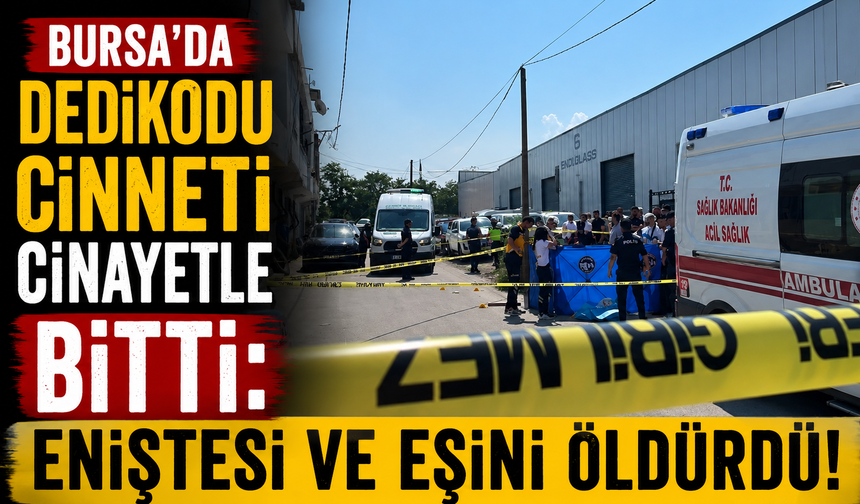 Bursa'da dedikodu cinneti cinayetle bitti: Eniştesi ve eşini öldürdü!