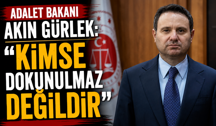 Adalet Bakanı Akın Gürlek: "Kimse dokunulmaz değildir"