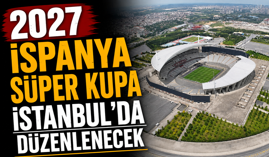 2027 İspanya Süper Kupa İstanbul’da düzenlenecek
