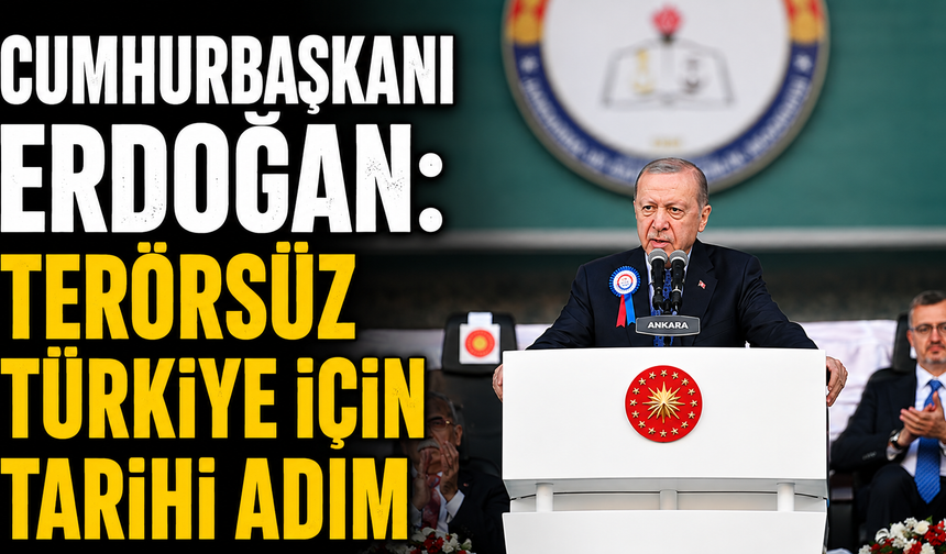 Cumhurbaşkanı Erdoğan: Terörsüz Türkiye için tarihi adım