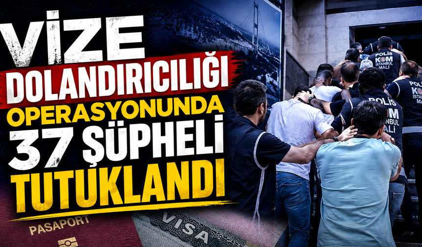 Vize dolandırıcılığı operasyonunda 37 şüpheli tutuklandı