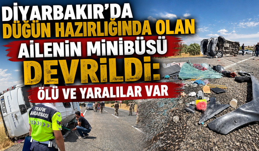 Diyarbakır’da düğün hazırlığında olan ailenin minibüsü devrildi: Ölü ve yaralılar var