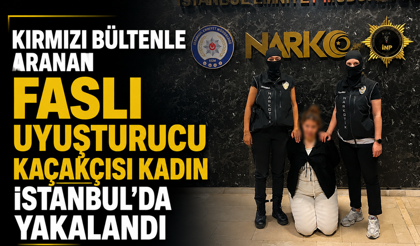Kırmızı bültenle aranan Faslı uyuşturucu kaçakçısı kadın İstanbul'da yakalandı
