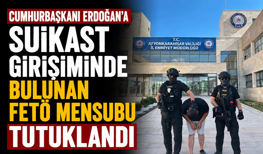 Cumhurbaşkanı Erdoğan'a suikast girişiminde bulunan FETÖ mensubu tutuklandı