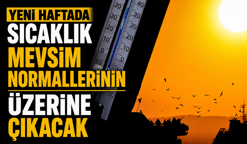 Yeni haftada sıcaklık mevsim normallerinin üzerine çıkacak