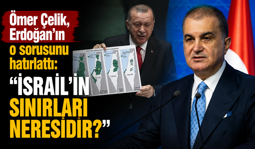 Ömer Çelik, Erdoğan’ın o sorusunu hatırlattı: “İsrail’in sınırları neresidir?”