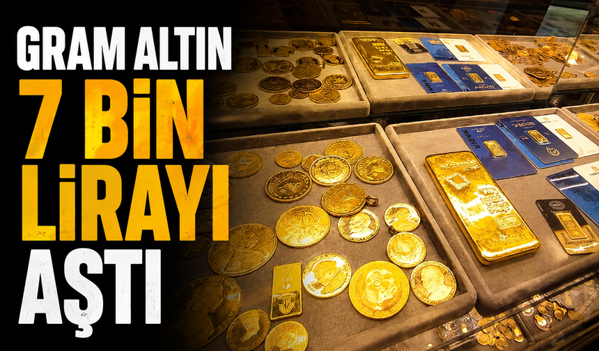 Gram altın 7 bin lirayı aştı