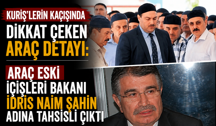 Kuriş’lerin kaçışında dikkat çeken araç detayı: Araç eski İçişleri Bakanı İdris Naim Şahin adına tahsisli çıktı