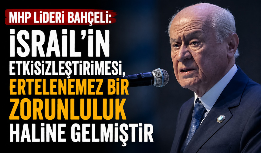 MHP Lideri Bahçeli: İsrail’in etkisizleştirilmesi, ertelenemez bir zorunluluk haline gelmiştir