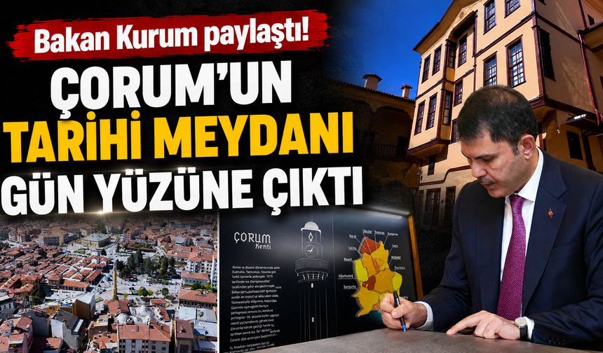 Bakan Kurum paylaştı! Çorum'un tarihi meydanı gün yüzüne çıktı