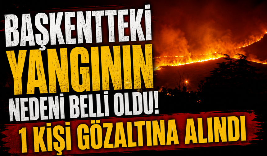 Başkentteki yangının nedeni belli oldu! 1 kişi gözaltına alındı