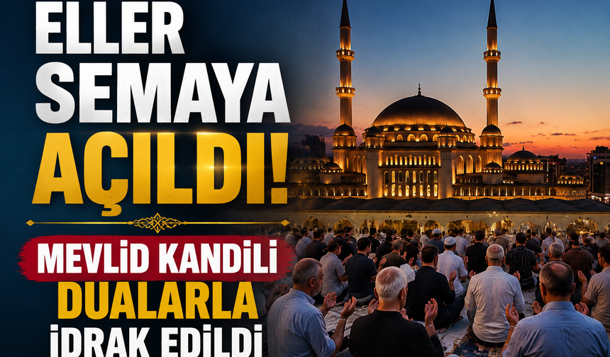 Eller semaya açıldı! Mevlid Kandili dualarla idrak edildi