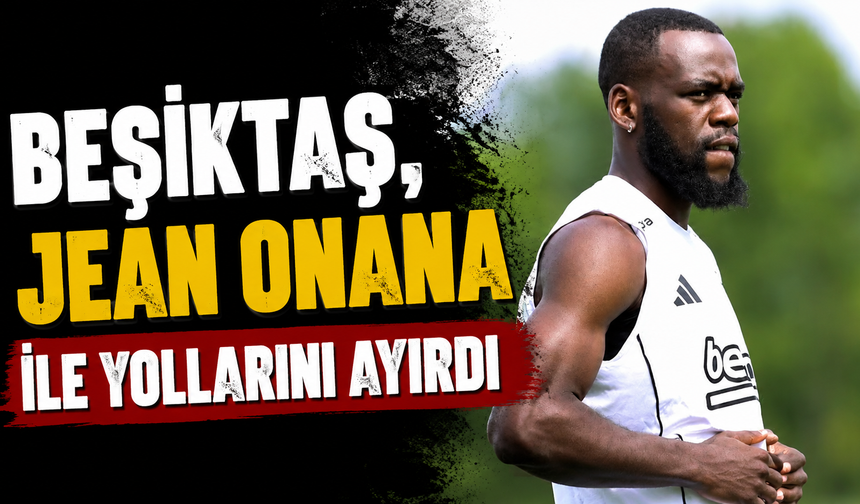 Beşiktaş, Jean Onana ile yollarını ayırdı