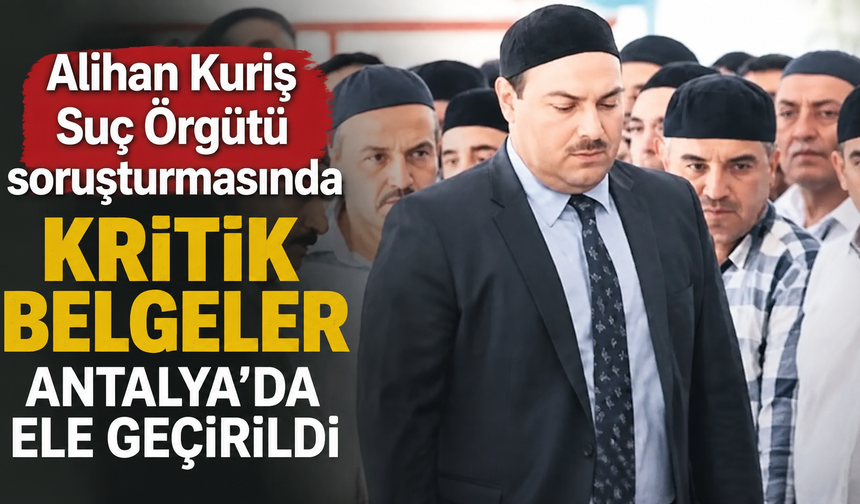 Alihan Kuriş Suç Örgütü soruşturmasında kritik belgeler Antalya'da ele geçirildi