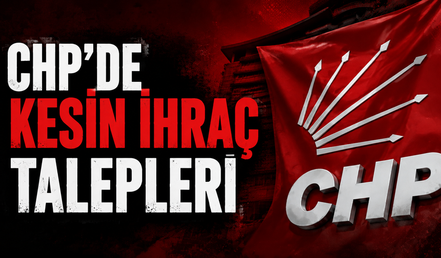 CHP'de kesin ihraç talepleri
