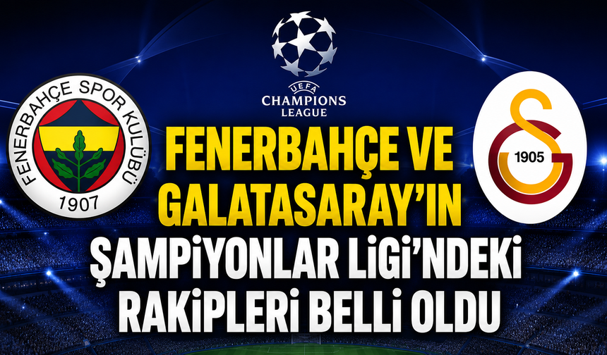 Fenerbahçe ve Galatasaray'ın Şampiyonlar Ligi'ndeki rakipleri belli oldu