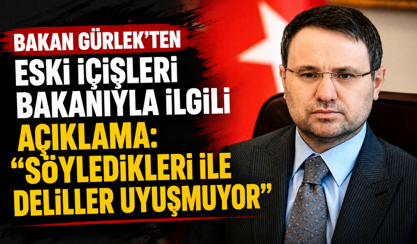 Bakan Gürlek'ten eski içişleri bakanıyla ilgili açıklama: "Söyledikleri ile deliller uyuşmuyor"