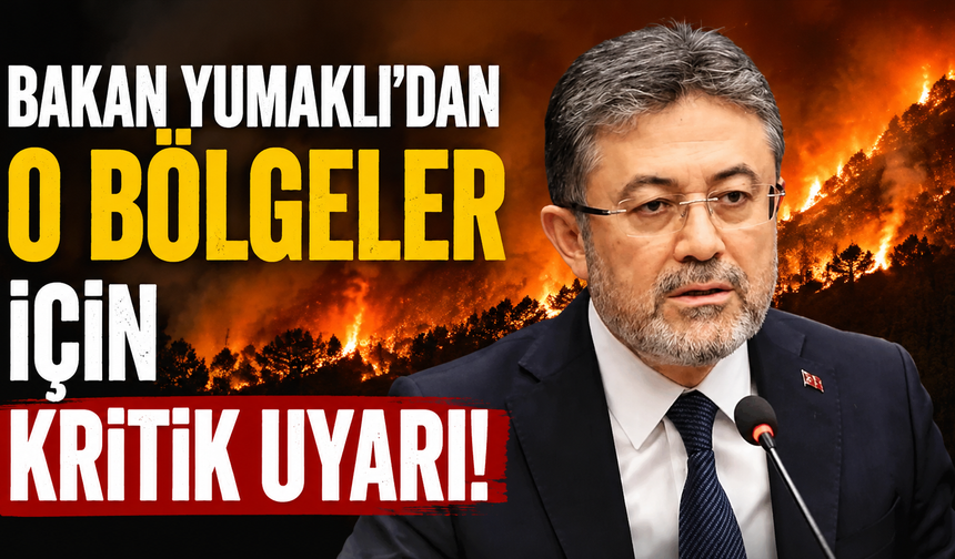 Bakan Yumaklı'dan o bölgeler için kritik uyarı!