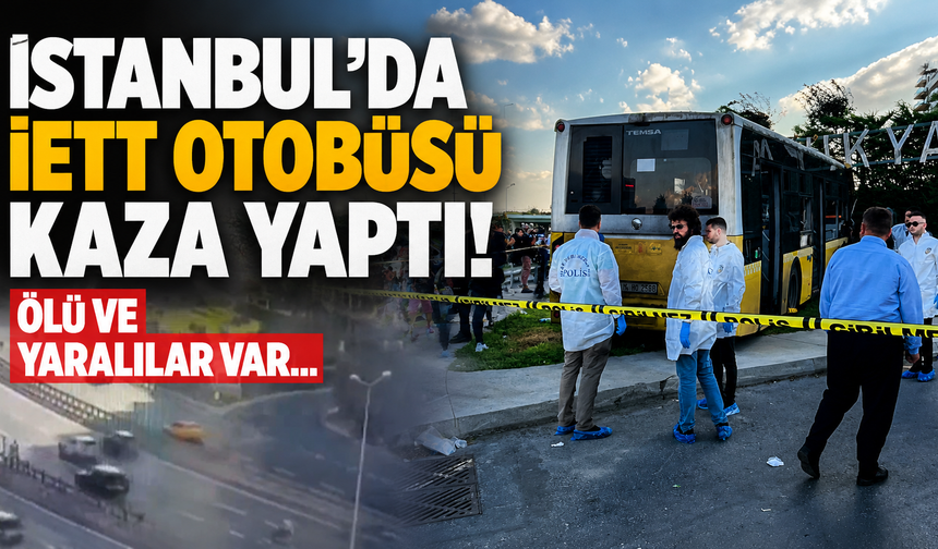 İstanbul'da İETT otobüsü kaza yaptı! Ölü ve yaralılar var...