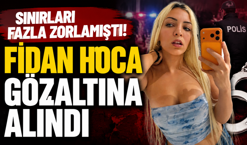 Sınırları fazla zorlamıştı! Fidan Hoca gözaltına alındı