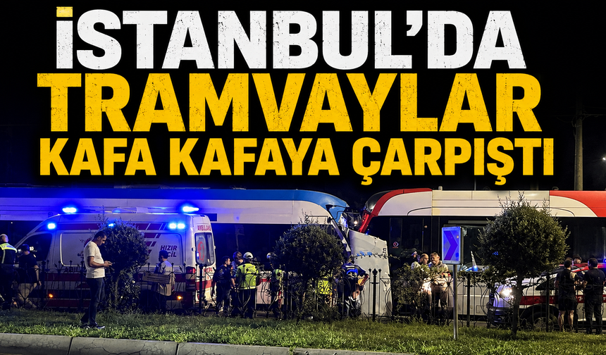 İstanbul'da tramvaylar kafa kafaya çarpıştı