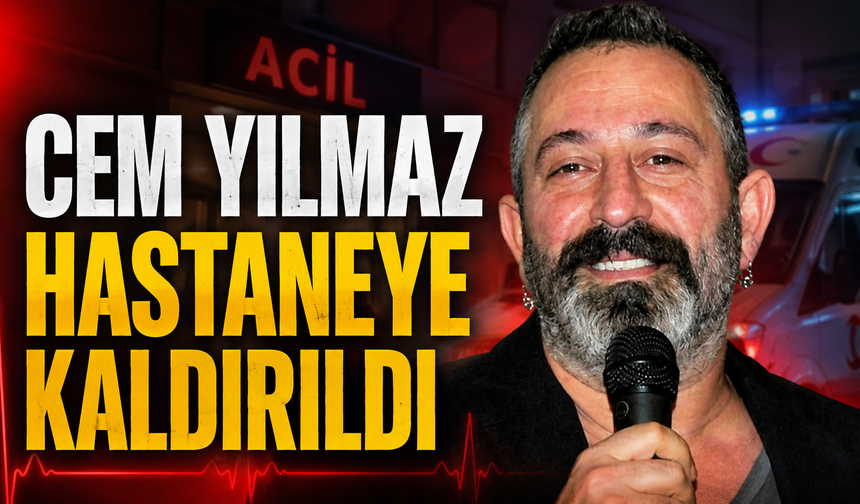 Cem Yılmaz hastaneye kaldırıldı