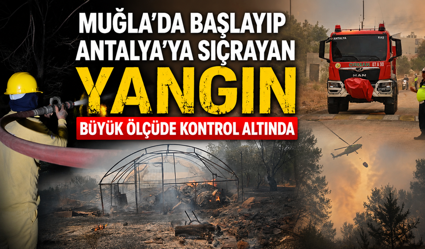 Muğla'da başlayıp Antalya'ya sıçrayan yangın büyük ölçüde kontrol altında