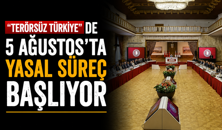 "Terörsüz Türkiye"de 5 Ağustos'ta yasal süreç başlıyor