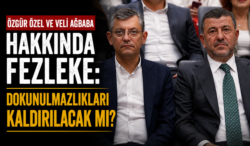 Özgür Özel ve Veli Ağbaba hakkında fezleke: Dokunulmazlıkları kaldırılacak mı?