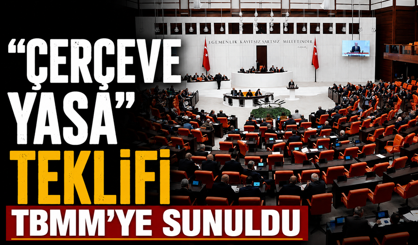 "Çerçeve yasa" teklifi TBMM'ye sunuldu