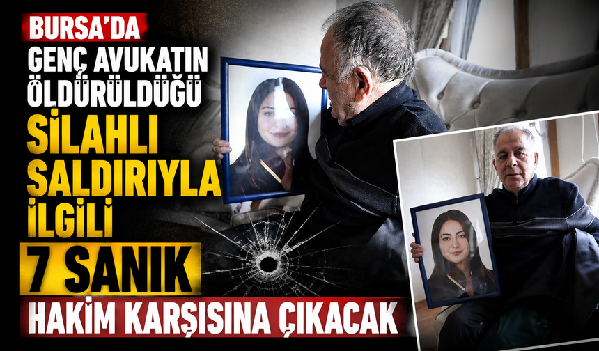Bursa'da genç avukatın öldürüldüğü silahlı saldırıyla ilgili 7 sanık hakim karşısına çıkacak