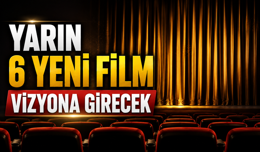 Yarın 6 yeni film vizyona girecek