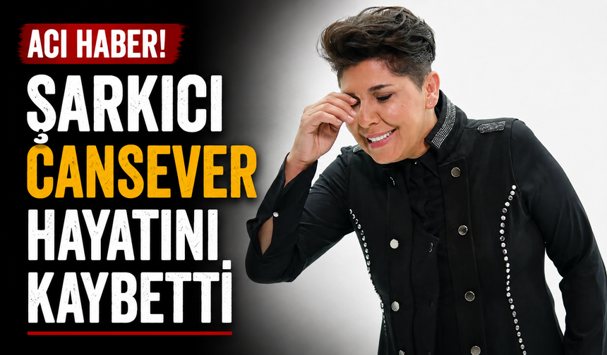 Şarkıcı Cansever hayatını kaybetti