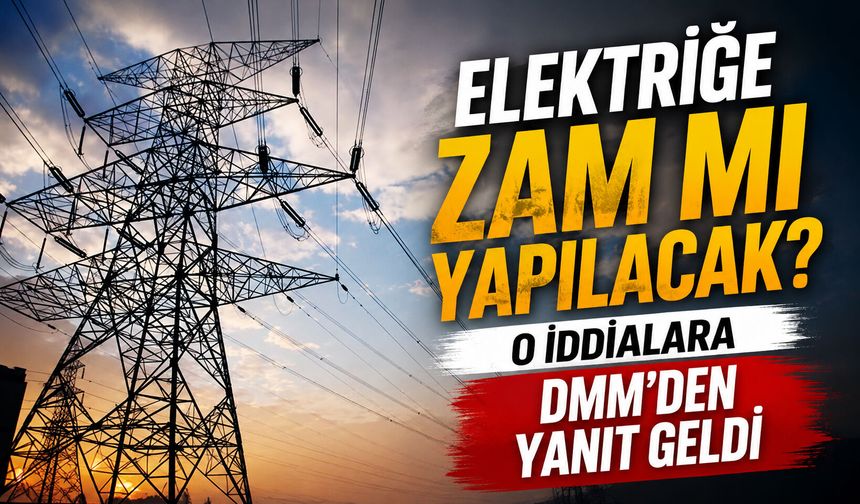 Elektriğe zam mı yapılacak? O iddialara DMM’den yanıt geldi