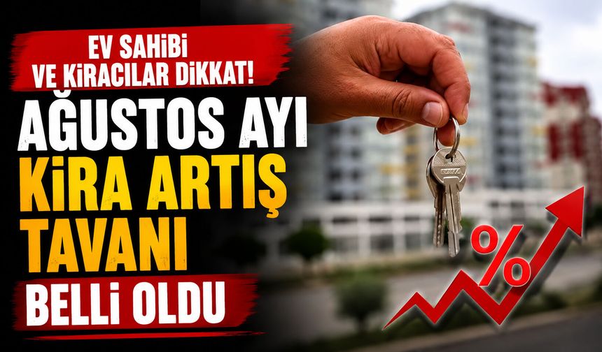 Ev sahibi ve kiracılar dikkat! Ağustos ayı kira artış tavanı belli oldu