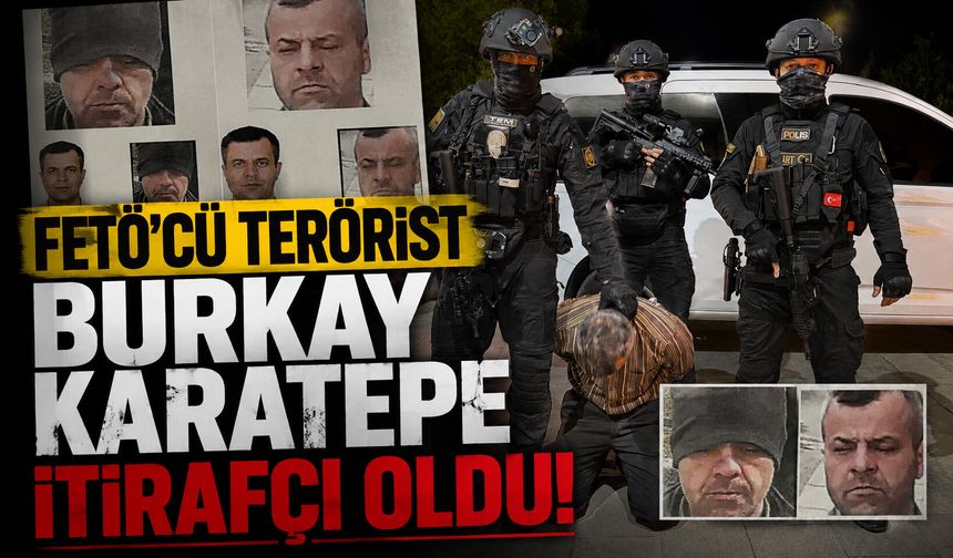 FETÖ'cü terörist Burkay Karatepe itirafçı oldu!