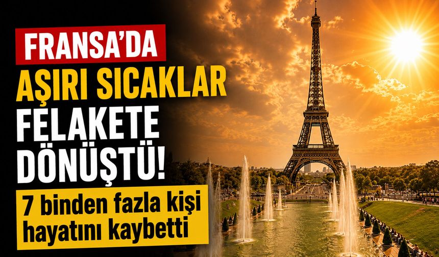 Fransa’da aşırı sıcaklar felakete dönüştü! 7 binden fazla kişi hayatını kaybetti